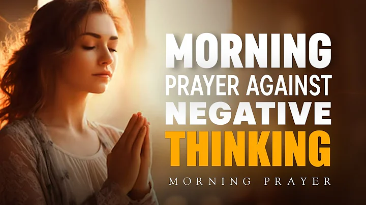 Prayer Against Negative Thinking | Prayer For Positive Thoughts | Morning Prayer