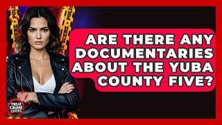 Are There Any Documentaries About The Yuba County Five? - True Crime Lovers