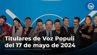 Titulares de Voz Populi del 17 de mayo de 2024