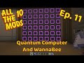 All The Mods 10 (Ep. 11) - Quantum Computer and WannaBees!