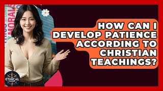 How Can I Develop Patience According To Christian Teachings? - The Ethical Compass