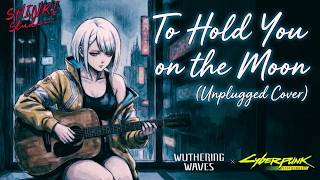To Hold You on the Moon | SHINRI Unplugged | Wuthering Waves X Cyberpunk Edgerunners Cover