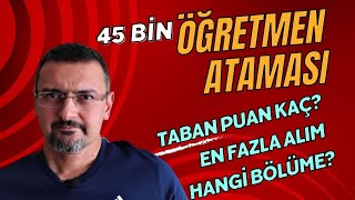 45 Bi̇n Öğretmen Atamasi. En Fazla Atanan Bölümler Ve Taban Puanlari