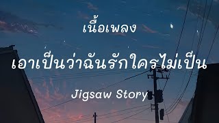 เอาเป็นว่าฉันรักใครไม่เป็น - Jigsaw Story (เนื้อเพลง)