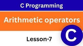Arithmetic Operators in C Programming | C Programming for Beginners | Lesson-7 |