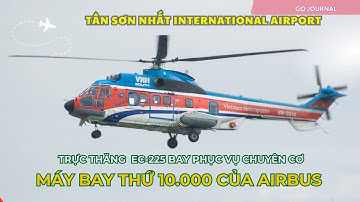 Chiếc Airbus Thứ 10.000 Ghé Thăm – EC225 Hộ Tống VVIP về Tân Sơn Nhất.