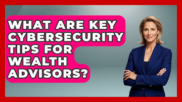 What Are Key Cybersecurity Tips For Wealth Advisors? - Wealth Advisor Success Hub