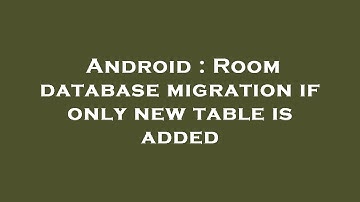 Android : Room database migration if only new table is added
