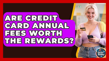Are Credit Card Annual Fees Worth The Rewards? - Student Score Builder