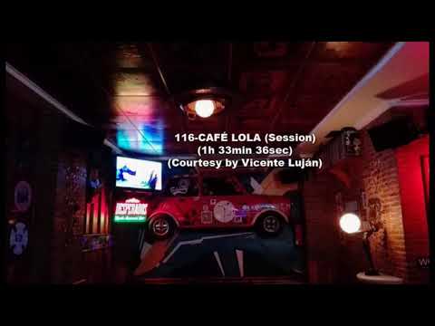 116-CAFÉ LOLA (Session) (1h 33min 36sec) (Courtesy by Vicente Luján)