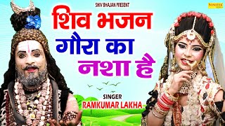 Shiv Bhajan | गौरा का नशा है | Ramkumar Lakkha | Non Stop Shiv Ji Ke Bhajan 2020 | @Shiv Bhajan