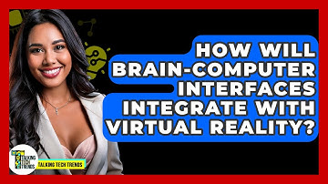 How Will Brain-computer Interfaces Integrate With Virtual Reality? - Talking Tech Trends