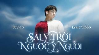 SAI Ý TRỜI NGƯỢC Ý NGƯỜI - JUUN D | LYRIC VIDEO