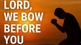 Download Lagu LORD, WE BOW BEFORE YOU MP3