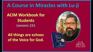 Lu-ji - ACIM - Workbook Lesson 151 - All things are echoes for the Voice for God.