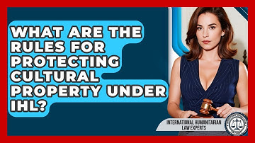 What Are The Rules For Protecting Cultural Property Under IHL?