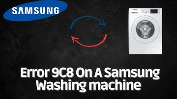 How To Resolve The Error 9C8 On A Samsung Washing machine