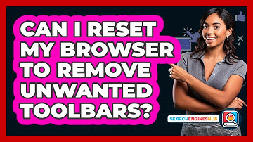 Can I Reset My Browser To Remove Unwanted Toolbars?