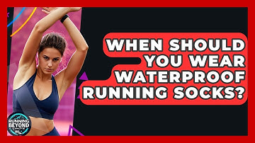 When Should You Wear Waterproof Running Socks? - Running Beyond Limits