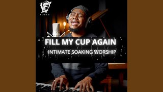 Fill My Cup Again (Intimate Soaking Worship)