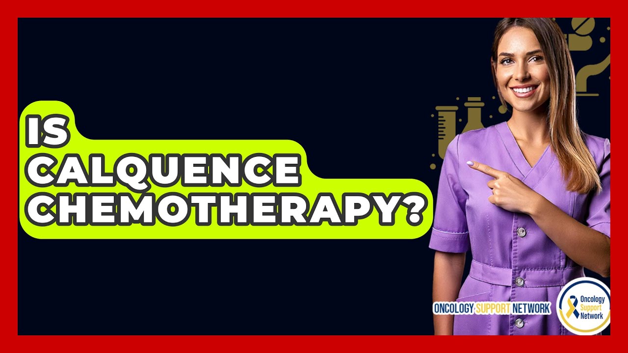 Is Calquence Chemotherapy? - Oncology Support Network