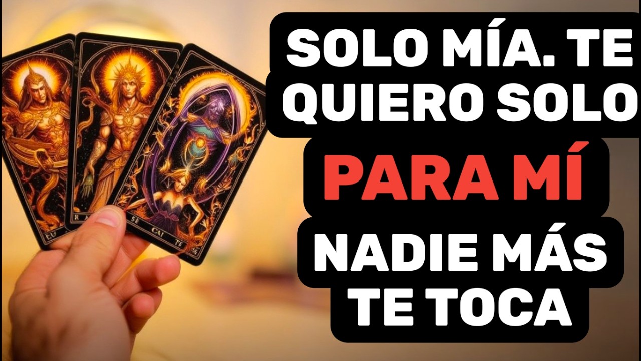 🔥 SOLO MÍA. TE QUIERO SOLO PARA MÍ. NADIE MÁS TE TOCA 🔥 Tarot Interactivo Amor