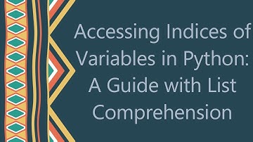 Accessing Indices of Variables in Python: A Guide with List Comprehension