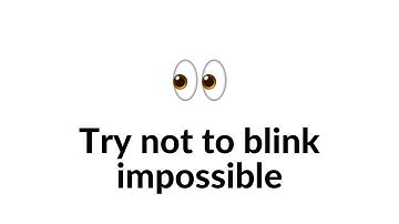 Try not to blink! Nobody can go without blinking!