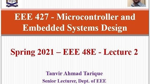 Spring 2021 - EEE 48 (Evening) - Microcontroller and Embedded Systems Design - Lecture 2 (in Bangla)