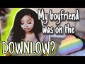 My DOWNLOW (DL) Boyfriend. I was his BEARD. HOW TO TELL IF HE ON THE DL, RAW & TRUTHFUL STORYTIME!!!