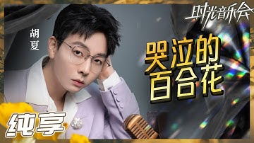 【纯享】胡夏清澈嗓音演绎《哭泣的百合花》  将感情失意的落寞展现得淋漓尽致！《时光音乐会2》Time Concert S2 EP3丨MangoTV
