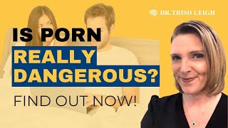 Why Porn is Dangerous: How It Can Ruin Your Life! | Dr. Trish Leigh