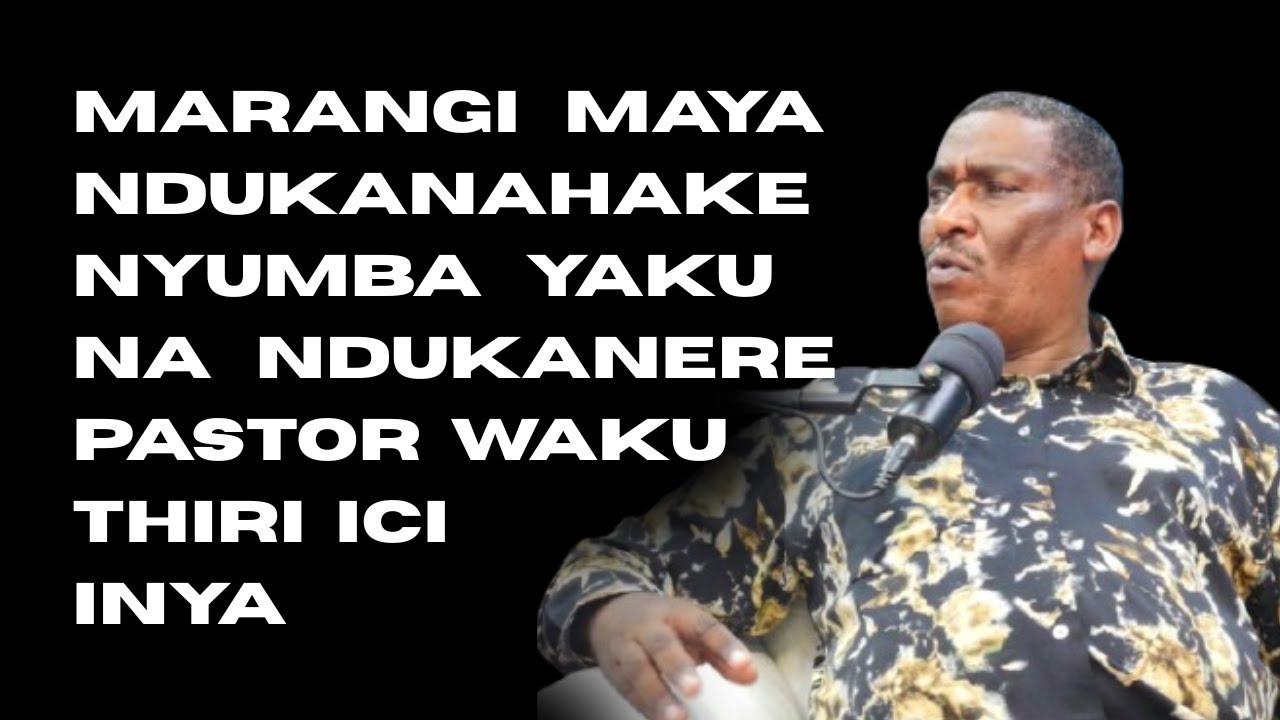 NDUKANAGERIE KUHAKA NYUMBA YAKU MARANGI MAYA, NA NDUKANERE PASTOR WAKU  AKUHOERE MAUNDU MAYA MANA
