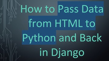 How to Pass Data from HTML to Python and Back in Django