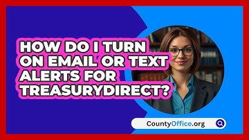 How Do I Turn On Email Or Text Alerts For   TreasuryDirect? | CountyOffice News