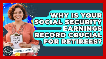 Why Is Your Social Security Earnings Record Crucial For Retirees? - Budgeting as a Retiree
