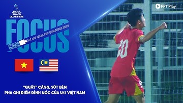 SỸ BÁCH BIẾN HÀNG THỦ U17 MALAYSIA THÀNH BÙ NHÌN, "NỔ" BÀN THẮNG MÃN NHÃN | FOCUS CAM