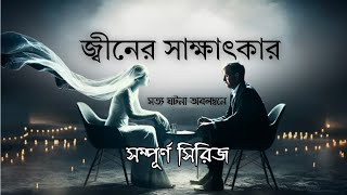 জীনের সাথে সাক্ষাৎকার ( সম্পূর্ণ  সিরিজ )  কুরআন ও আধুনিক বিজ্ঞানের আলোকে জীনদের রহস্যময় জগৎ!
