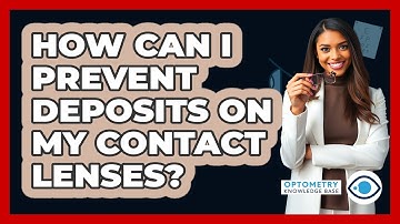 How Can I Prevent Deposits On My Contact Lenses? - Optometry Knowledge Base