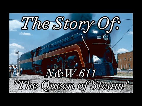 The Story Of: Norfolk and Western #611; "The Queen of Steam" The Story Of: Norfolk and Western #611; "The Queen of Steam"