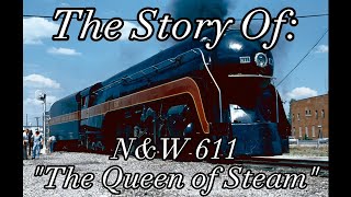 The Story Of: Norfolk and Western #611; 'The Queen of Steam' The Story Of: Norfolk and Western #611; 'The Queen of Steam'