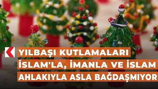 Yılbaşı Kutlamaları İslamla, Imanla Ve İslam Ahlakıyla Asla Bağdaşmıyor