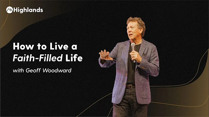 How to Live a Faith-Filled Life | Geoff Woodward