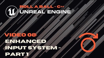 Video 08 - Enhanced Input System Part 1 - Roll A Ball - Unreal C++