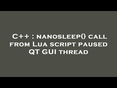 C++ : nanosleep() call from Lua script paused QT GUI thread