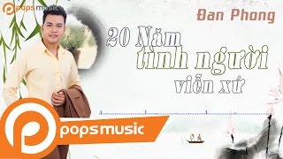 Video thumbnail of "20 Năm Tình Người Viễn Xứ | Đan Phong"