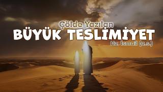 Çölde Yazılan Büyük Teslimiyet | Hz. İsmail (Aleyhimusselam) - Peygamberler Tarihi