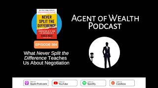 Agent of Wealth Episode 304 - What Never Split the Difference Teaches Us About Negotiation