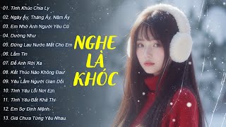 NGHE LÀ KHÓC - Liên Khúc Nhạc Trẻ Buồn Tâm Trạng Nhất Cho Mùa Đông | Tình Khúc Chia Ly, Dường Như..