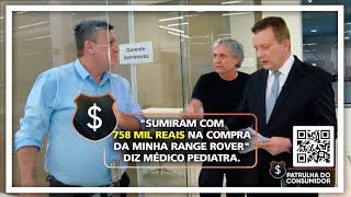 'SUMIRAM COM 758 MIL REAIS NA COMPRA DA MINHA RANGE ROVER' DIZ MÉDICO PEDIATRA.